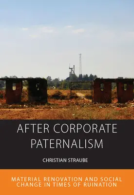 După Paternalismul Corporativ: Renovarea materială și schimbarea socială în vremuri de ruină - After Corporate Paternalism: Material Renovation and Social Change in Times of Ruination