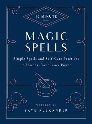 Vrăji magice de 10 minute: Vrăji simple și practici de autoîngrijire pentru a-ți valorifica puterea interioară - 10-Minute Magic Spells: Simple Spells and Self-Care Practices to Harness Your Inner Power
