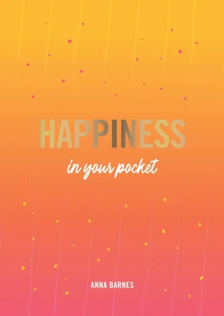 Fericirea în buzunar - Sfaturi și îndrumări pentru o persoană mai fericită - Happiness in Your Pocket - Tips and Advice for a Happier You
