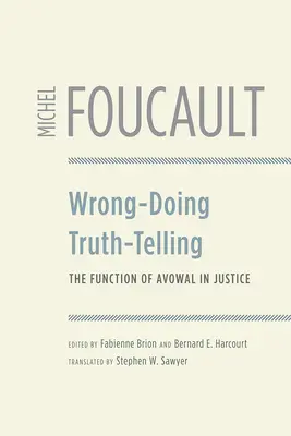 A face rău, a spune adevărul: The Function of Avowal in Justice (Funcția mărturisirii în justiție) - Wrong-Doing, Truth-Telling: The Function of Avowal in Justice