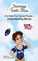 Călătorii cu Max: Abilități de viață pentru tineri - Înțelegerea banilor - Journeys with Max: Life Skills for Young People-Understanding Money