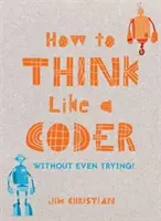 Cum să gândești ca un programator: Fără măcar să încerci - How to Think Like a Coder: Without Even Trying