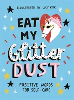 Mănâncă-mi praful de sclipici: Cuvinte pozitive pentru îngrijirea de sine - Eat My Glitter Dust: Positive Words for Self-Care