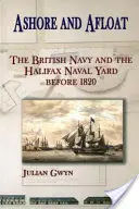 Pe uscat și pe apă: Marina britanică și șantierul naval din Halifax înainte de 1820 - Ashore and Afloat: The British Navy and the Halifax Naval Yard Before 1820