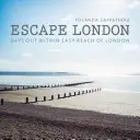 Escape London: Zile în aer liber la mică distanță de Londra - Escape London: Days Out Within Easy Reach of London