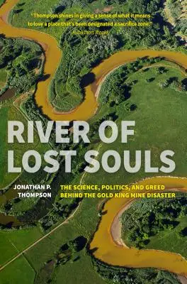 River of Lost Souls: Știința, politica și lăcomia din spatele dezastrului de la mina Gold King - River of Lost Souls: The Science, Politics, and Greed Behind the Gold King Mine Disaster