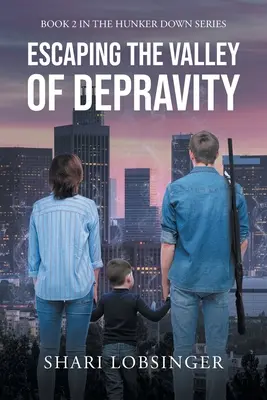 Escaping the Valley of Depraviy: Cartea 2 din seria Hunker Down - Escaping the Valley of Depraviy: Book 2 in the Hunker Down Series