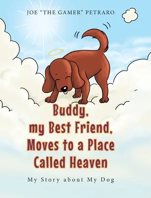 Buddy, cel mai bun prieten al meu, se mută într-un loc numit Rai: Povestea mea despre câinele meu - Buddy, my Best Friend, Moves to a Place Called Heaven: My Story about My Dog