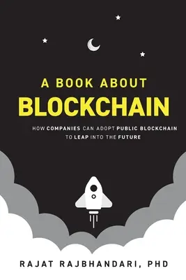 O carte despre Blockchain: Cum pot companiile să adopte Blockchain-ul public pentru a sări în viitor - A Book About Blockchain: How Companies Can Adopt Public Blockchain to Leap into the Future