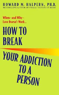 Cum să-ți rupi dependența de o persoană: Când - și de ce - iubirea nu funcționează - How to Break Your Addiction to a Person: When--And Why--Love Doesn't Work
