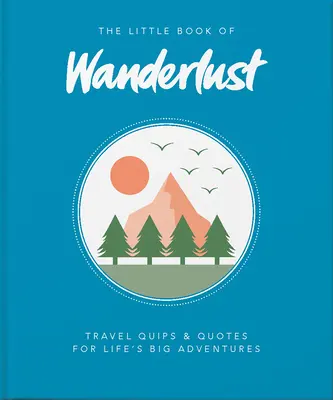 The Little Book of Wanderlust: Travel Quips & Quotes pentru marile aventuri ale vieții - The Little Book of Wanderlust: Travel Quips & Quotes for Life's Big Adventures