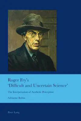 „Știința dificilă și incertă” a lui Roger Fry; Interpretarea percepției estetice - Roger Fry's 'Difficult and Uncertain Science'; The Interpretation of Aesthetic Perception