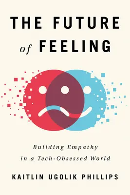 Viitorul sentimentelor: Construirea empatiei într-o lume obsedată de tehnologie - The Future of Feeling: Building Empathy in a Tech-Obsessed World