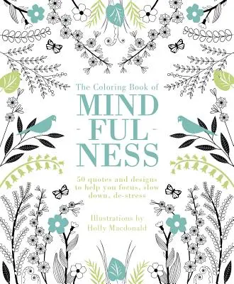The Coloring Book of Mindfulness: 50 de citate și desene pentru a vă ajuta să vă concentrați, să încetiniți, să vă destresați - The Coloring Book of Mindfulness: 50 Quotes and Designs to Help You Focus, Slow Down, De-Stress