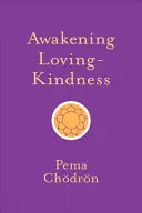 Trezirea bunătății iubitoare (Awakening Loving-Kindness) - Awakening Loving-Kindness