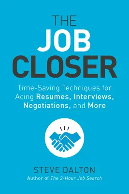 The Job Closer: Tehnici de economisire a timpului pentru rezolvarea CV-urilor, interviurilor, negocierilor și multe altele - The Job Closer: Time-Saving Techniques for Acing Resumes, Interviews, Negotiations, and More