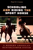Școlarizarea și călăritul calului de sport: Un sistem american modern de vânătoare și sărituri - Schooling and Riding the Sport Horse: A Modern American Hunter/Jumper System