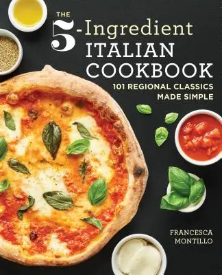 The 5-Ingredient Italian Cookbook: 101 rețete clasice regionale făcute simplu - The 5-Ingredient Italian Cookbook: 101 Regional Classics Made Simple