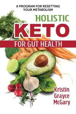 Keto holistic pentru sănătatea intestinului: Un program pentru resetarea metabolismului dumneavoastră - Holistic Keto for Gut Health: A Program for Resetting Your Metabolism
