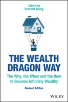 Calea dragonului bogăției: De ce, când și cum să devii infinit de bogat - The Wealth Dragon Way: The Why, the When and the How to Become Infinitely Wealthy
