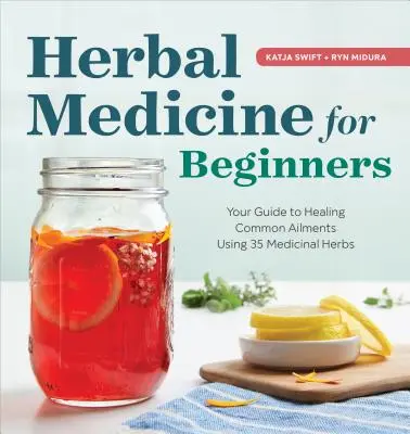 Plante medicinale pentru începători: Ghidul tău pentru vindecarea afecțiunilor comune cu 35 de plante medicinale - Herbal Medicine for Beginners: Your Guide to Healing Common Ailments with 35 Medicinal Herbs