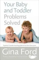 Problemele bebelușului și ale copilului mic rezolvate: Ghidul unui părinte pentru rezolvarea problemelor din primii trei ani - Your Baby and Toddler Problems Solved: A Parent's Trouble-Shooting Guide to the First Three Years