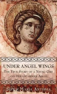 Sub aripi de înger: Povestea adevărată a unei tinere fete și a îngerului ei păzitor - Under Angel Wings: The True Story of a Young Girl and Her Guardian Angel