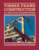 Construcția cu cadre din lemn: Totul despre construcția cu stâlpi și bârne - Timber Frame Construction: All about Post-And-Beam Building