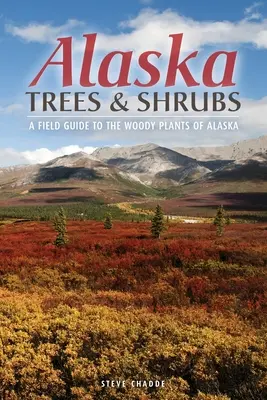 Copaci și arbuști din Alaska: Un ghid de teren pentru plantele lemnoase din Alaska - Alaska Trees and Shrubs: A Field Guide to the Woody Plants of Alaska