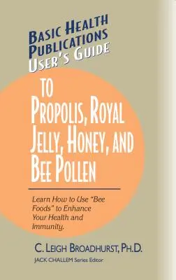 Ghidul utilizatorului pentru propolis, jeleu regal, miere și polen de albine: Aflați cum să utilizați alimentele apicole pentru a vă îmbunătăți sănătatea și imunitatea. - User's Guide to Propolis, Royal Jelly, Honey, and Bee Pollen: Learn How to Use Bee Foods to Enhance Your Health and Immunity.