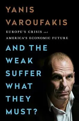 Și cei slabi suferă ceea ce trebuie să sufere? Criza din Europa și viitorul economic al Americii - And the Weak Suffer What They Must?: Europe's Crisis and America's Economic Future