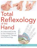 Reflexologia totală a mâinii: Un ghid avansat pentru integrarea terapiei craniosacrale și a reflexologiei - Total Reflexology of the Hand: An Advanced Guide to the Integration of Craniosacral Therapy and Reflexology