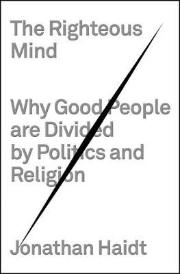 Mintea dreptății: De ce oamenii buni sunt divizați de politică și religie - The Righteous Mind: Why Good People Are Divided by Politics and Religion