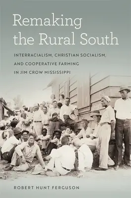 Remaking the Rural South: Interrasialism, socialism creștin și agricultură cooperativă în Mississippi Jim Crow - Remaking the Rural South: Interracialism, Christian Socialism, and Cooperative Farming in Jim Crow Mississippi