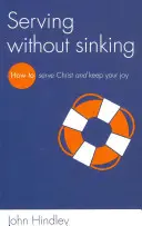 A sluji fără a te scufunda: Cum să-L slujești pe Hristos și să-ți păstrezi bucuria - Serving Without Sinking: How to Serve Christ and Keep Your Joy