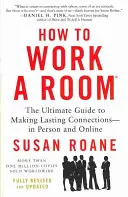 How to Work a Room: The Ultimate Guide to Making Lasting Connections - In Person and Online - How to Work a Room: The Ultimate Guide to Making Lasting Connections--In Person and Online