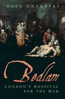 Bedlam: London's Hospital for the Mad (Spitalul londonez pentru nebuni) - Bedlam: London's Hospital for the Mad