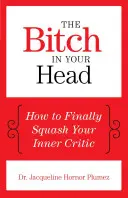 Târfa din capul tău: Cum să-ți strivești în sfârșit criticul interior - The Bitch in Your Head: How to Finally Squash Your Inner Critic