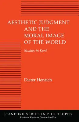 Aesthetic Judgment and the Moral Image of the World: Studii în Kant - Aesthetic Judgment and the Moral Image of the World: Studies in Kant