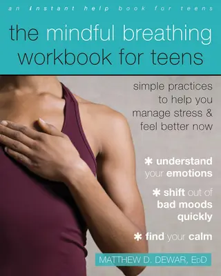 Manualul de respirație conștientă pentru adolescenți: Practici simple pentru a vă ajuta să gestionați stresul și să vă simțiți mai bine acum - The Mindful Breathing Workbook for Teens: Simple Practices to Help You Manage Stress and Feel Better Now