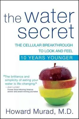 Secretul apei: Descoperirea celulară pentru a arăta și a te simți cu 10 ani mai tânăr - The Water Secret: The Cellular Breakthrough to Look and Feel 10 Years Younger