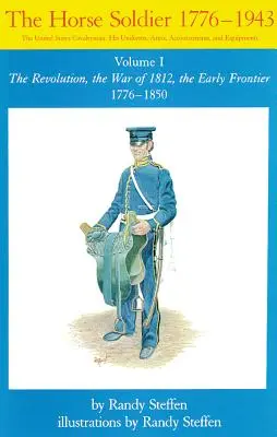 Horse Soldier, 1776-1850, Volumul 1: Revoluția, Războiul din 1812, Frontiera timpurie 1776-1850 - Horse Soldier, 1776-1850, Volume 1: The Revolution, the War of 1812, the Early Frontier 1776-1850