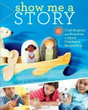 Arată-mi o poveste: 40 de proiecte și activități meșteșugărești pentru a stimula povestirile copiilor - Show Me a Story: 40 Craft Projects and Activities to Spark Children's Storytelling