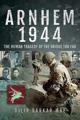 Arnhem 1944: Tragedia umană a podului prea îndepărtat - Arnhem 1944: The Human Tragedy of the Bridge Too Far