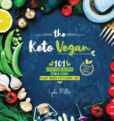 The Keto Vegan: 101 rețete cu conținut scăzut de carbohidrați pentru o dietă ketogenică 100% bazată pe plante (Ediție numai cu rețete) - The Keto Vegan: 101 Low-Carb Recipes For A 100% Plant-Based Ketogenic Diet (Recipe-Only Edition)