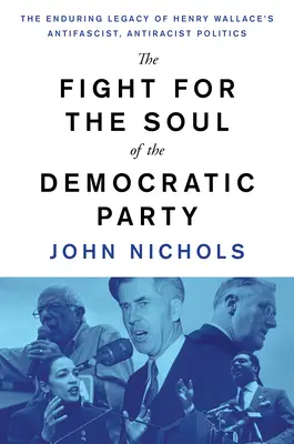 Lupta pentru sufletul Partidului Democrat: Moștenirea durabilă a politicii anti-fasciste și anti-rasiste a lui Henry Wallace - The Fight for the Soul of the Democratic Party: The Enduring Legacy of Henry Wallace's Anti-Fascist, Anti-Racist Politics