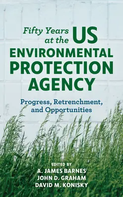 Cincizeci de ani la Agenția pentru Protecția Mediului din SUA: Progrese, retrageri și oportunități - Fifty Years at the US Environmental Protection Agency: Progress, Retrenchment, and Opportunities