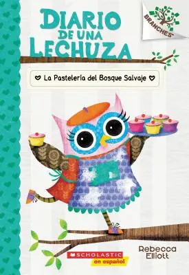 Diario de Una Lechuza #7: La Pastelera del Bosque Salvaje (The Wildwood Bakery), 7: Un Libro de la Serie Branches - Diario de Una Lechuza #7: La Pastelera del Bosque Salvaje (the Wildwood Bakery), 7: Un Libro de la Serie Branches