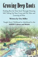 Growing Deep Roots: Finding Rest for Your Soul Through Denying Self, Taking Up Your Cross and His Yoke and Learning of Him