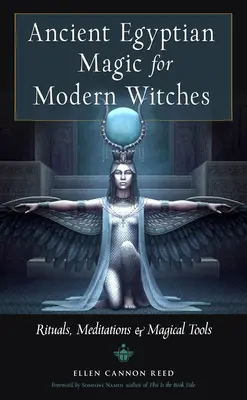 Magie egipteană antică pentru vrăjitoarele moderne: Ritualuri, meditații și instrumente magice - Ancient Egyptian Magic for Modern Witches: Rituals, Meditations, and Magical Tools